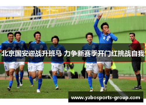 北京国安迎战升班马 力争新赛季开门红挑战自我